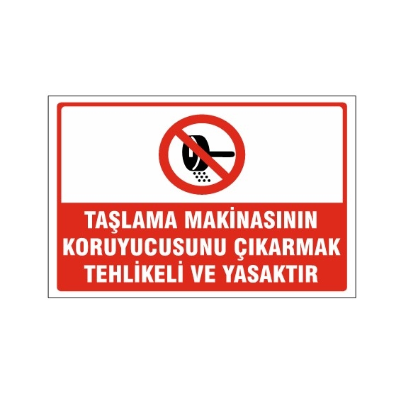 TAŞLAMA%20MAKİNASININ%20KORUYUCUSUNU%20ÇIKARMAK%20TEHLİKELİ%20VE%20YASAKTIR%20UYARI%20LEVHASI%20