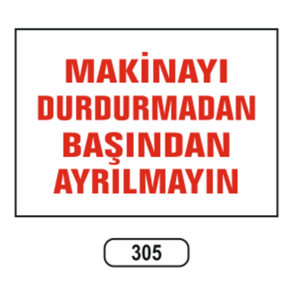 Makinayı%20Durdurmadan%20Başından%20Ayrılmayın%20Uyarı%20Ikaz%20Levhası