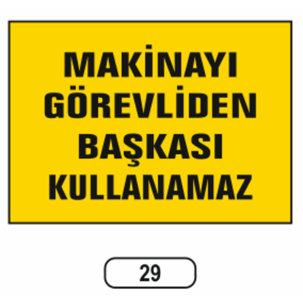 Makinayı%20Görevliden%20Başkası%20Kullanamaz%20Uyarı%20Ikaz%20Levhası